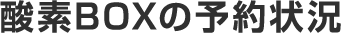 酸素BOXの予約状況